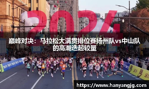 巅峰对决：马拉松大满贯排位赛扬州队vs中山队的高潮迭起较量