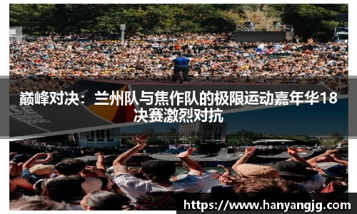 巅峰对决：兰州队与焦作队的极限运动嘉年华18决赛激烈对抗