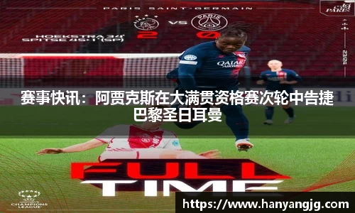 赛事快讯：阿贾克斯在大满贯资格赛次轮中告捷巴黎圣日耳曼