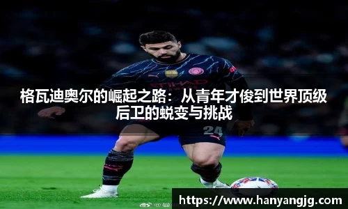 格瓦迪奥尔的崛起之路：从青年才俊到世界顶级后卫的蜕变与挑战