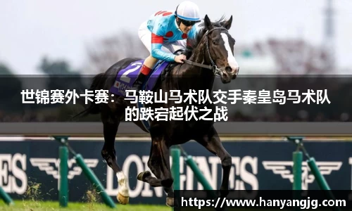 世锦赛外卡赛：马鞍山马术队交手秦皇岛马术队的跌宕起伏之战